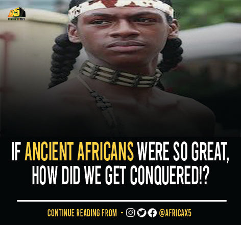 If Ancient Africans Were So Great, How Did We Get Conquered!?
