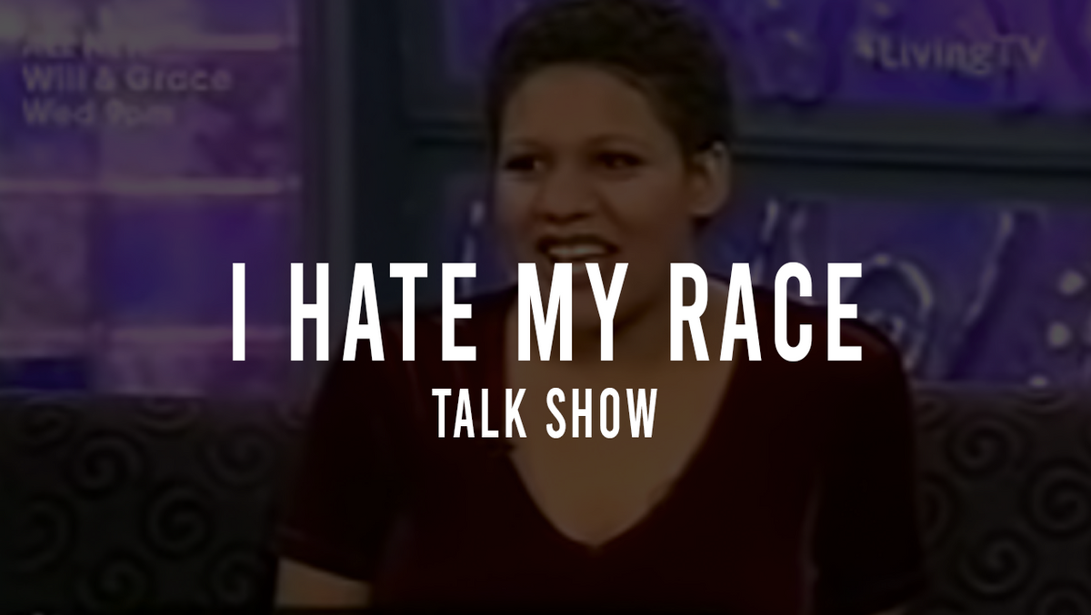 I Hate My Race!